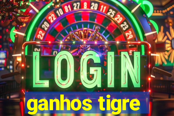 ganhos tigre