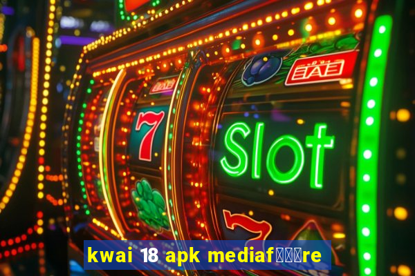 kwai 18 apk mediaf锟勶颈re