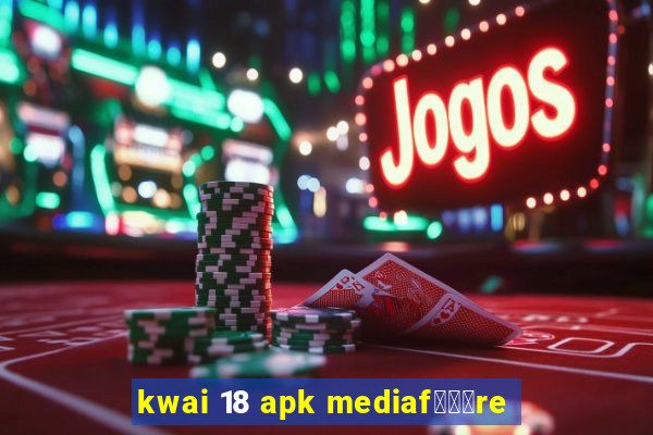 kwai 18 apk mediaf锟勶颈re