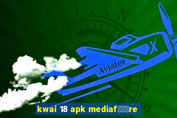 kwai 18 apk mediaf锟勶颈re