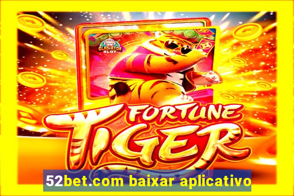 52bet.com baixar aplicativo