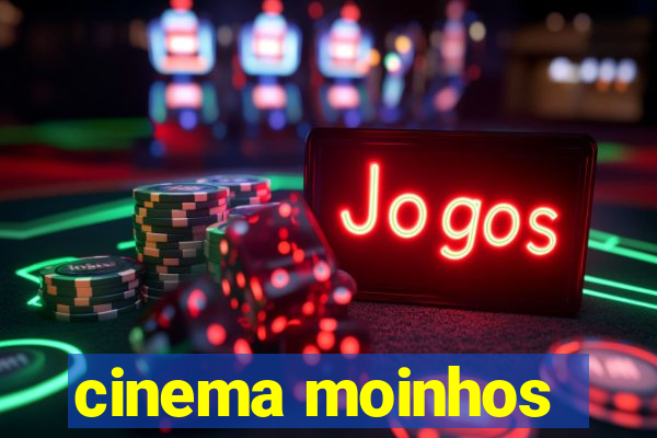 cinema moinhos