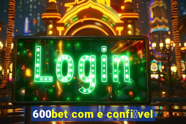 600bet com e confi谩vel