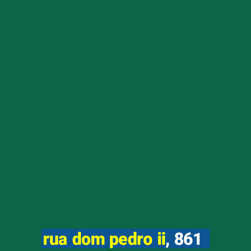 rua dom pedro ii, 861