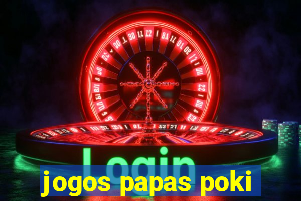 jogos papas poki