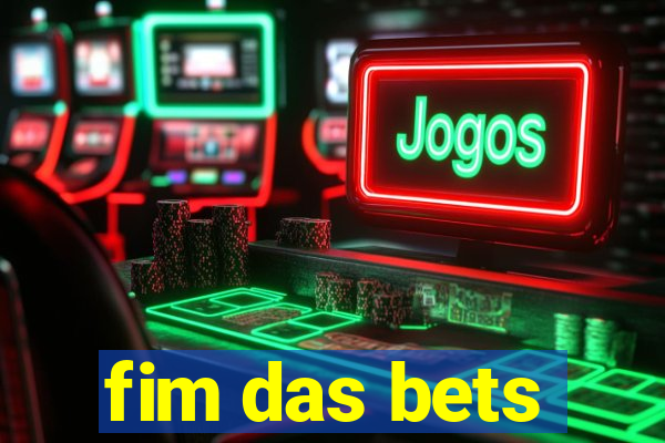 fim das bets