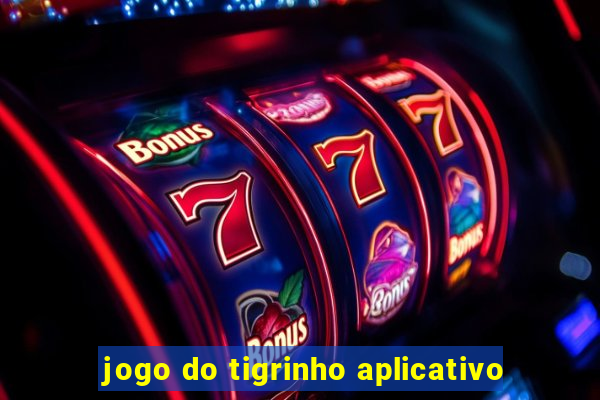 jogo do tigrinho aplicativo