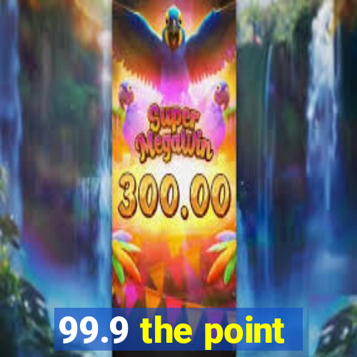 99.9 the point