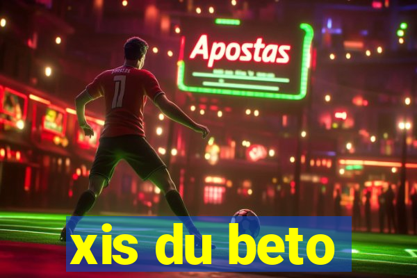 xis du beto