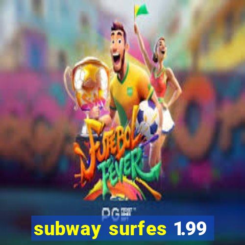 subway surfes 1.99