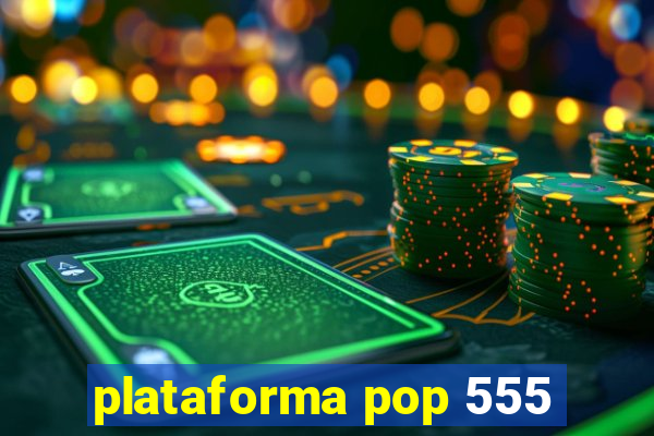 plataforma pop 555