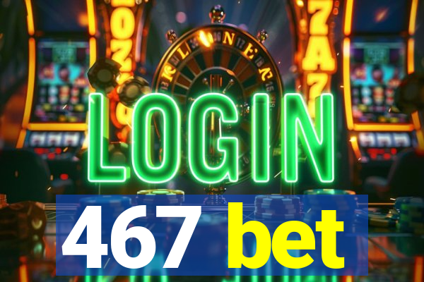 467 bet