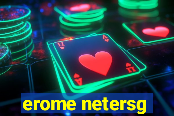 erome netersg