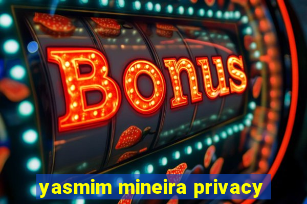 yasmim mineira privacy