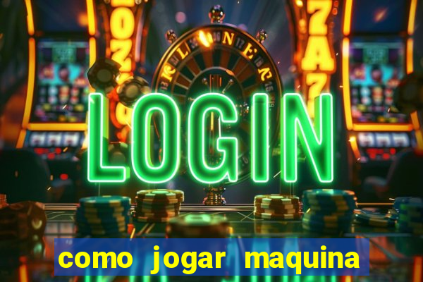 como jogar maquina de cassino