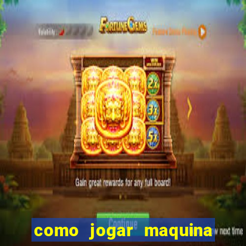 como jogar maquina de cassino