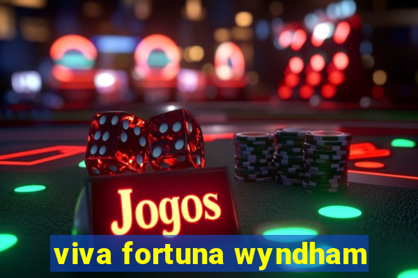 viva fortuna wyndham