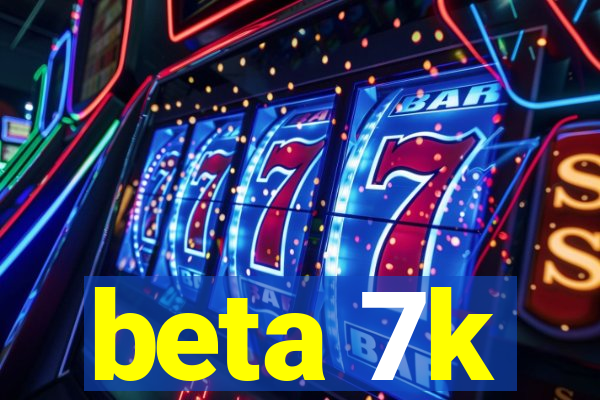 beta 7k