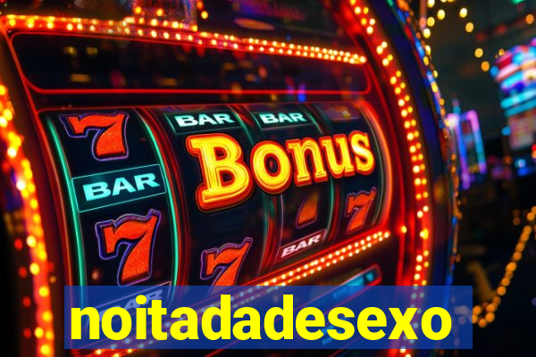 noitadadesexo