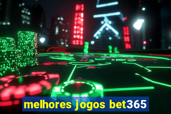 melhores jogos bet365