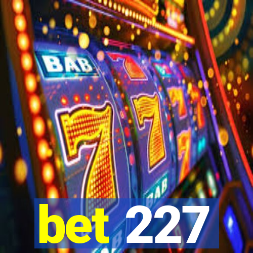 bet 227