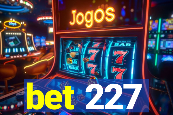 bet 227