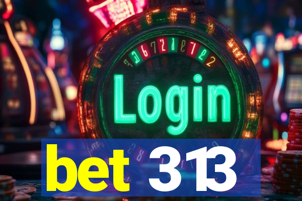 bet 313