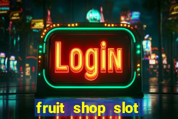 fruit shop slot dinheiro real