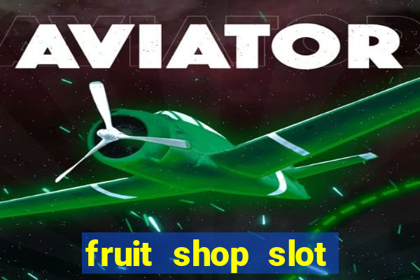 fruit shop slot dinheiro real