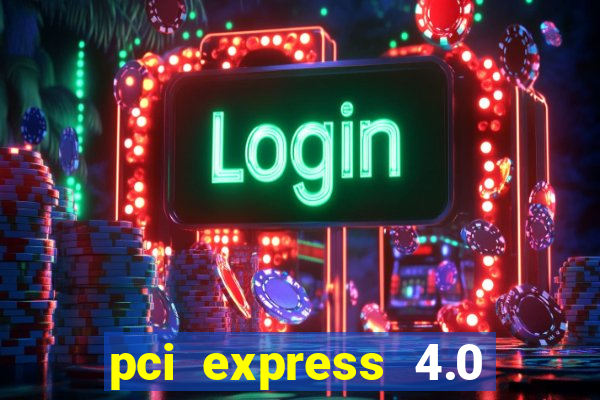 pci express 4.0 x16 slot