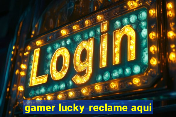 gamer lucky reclame aqui