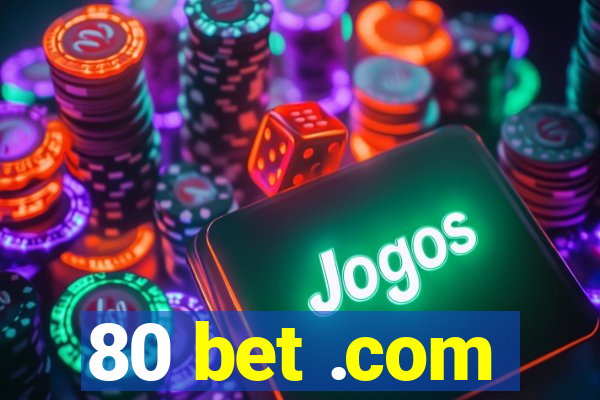 80 bet .com