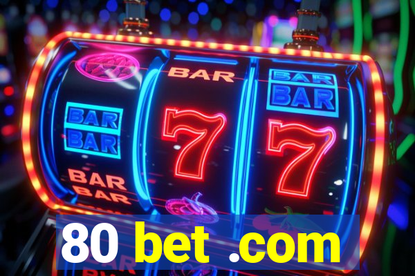 80 bet .com