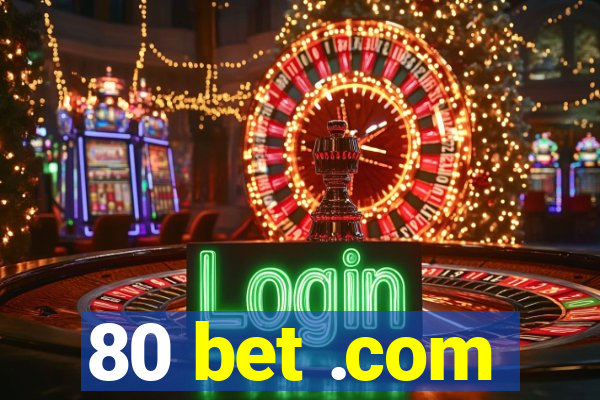 80 bet .com