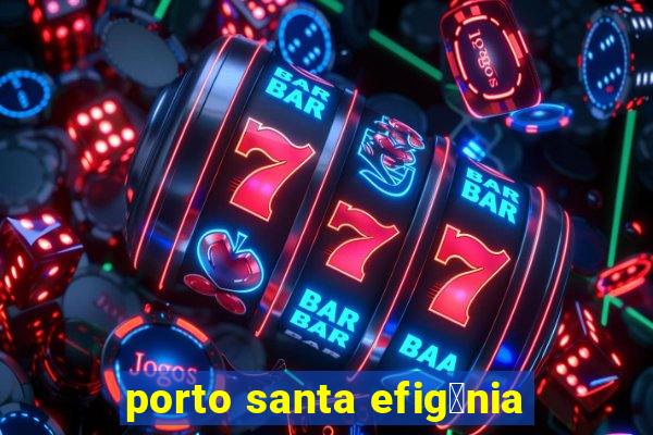 porto santa efig锚nia