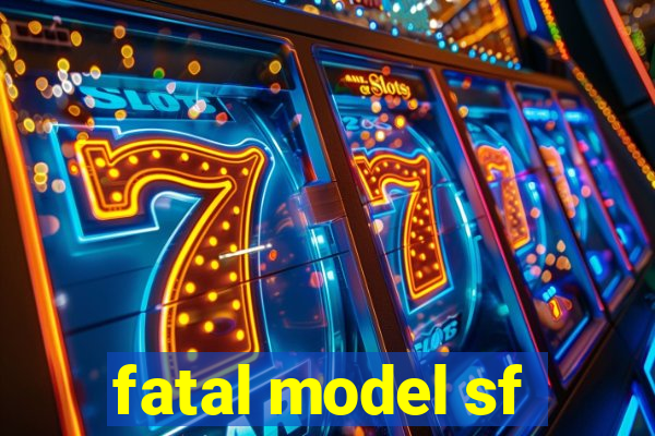 fatal model sf