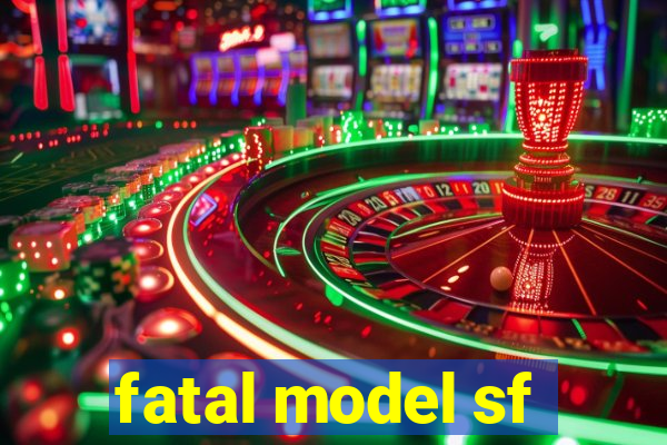 fatal model sf