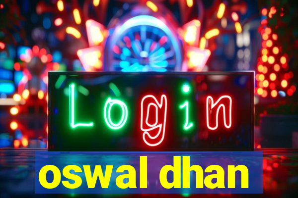 oswal dhan