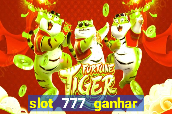 slot 777 ganhar dinheiro de verdade