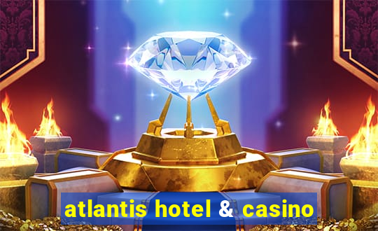 atlantis hotel & casino