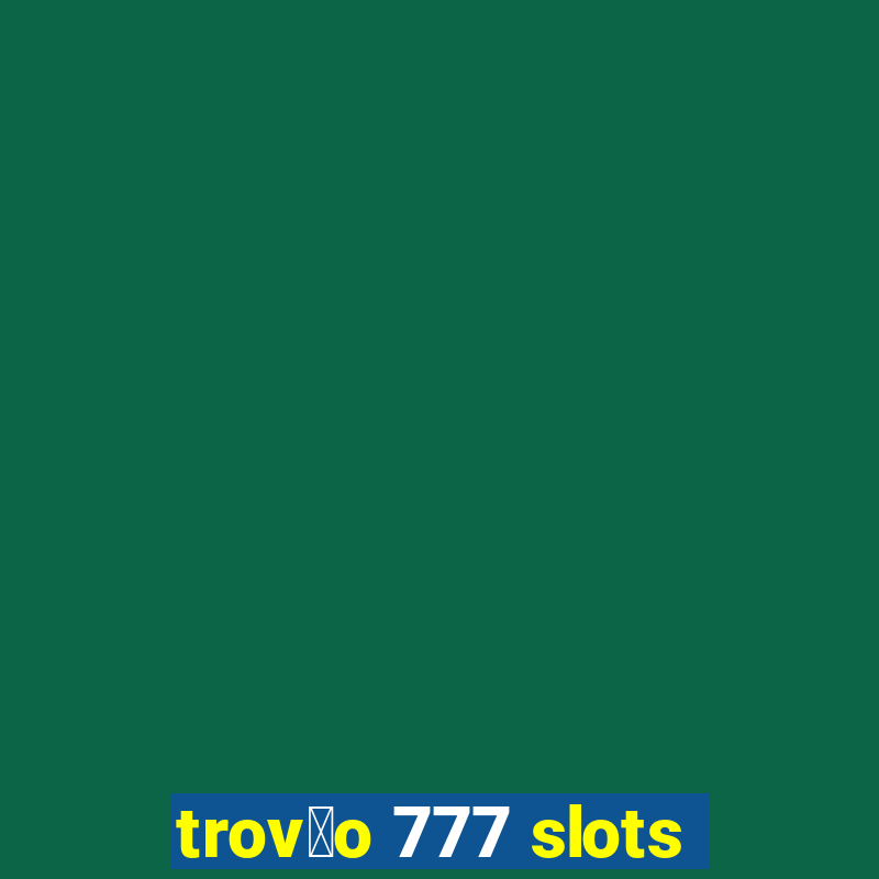 trov茫o 777 slots