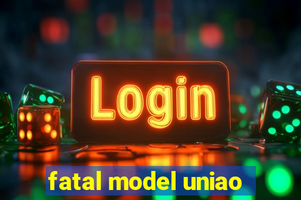 fatal model uniao