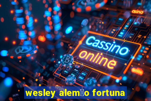 wesley alem茫o fortuna