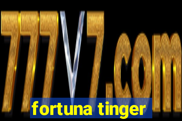 fortuna tinger