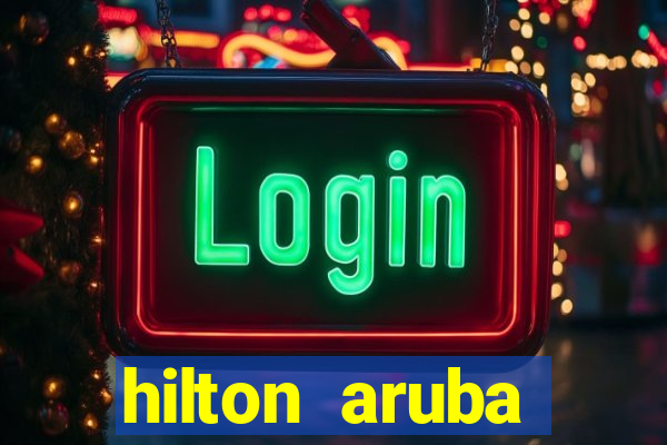 hilton aruba caribbean resort & casino