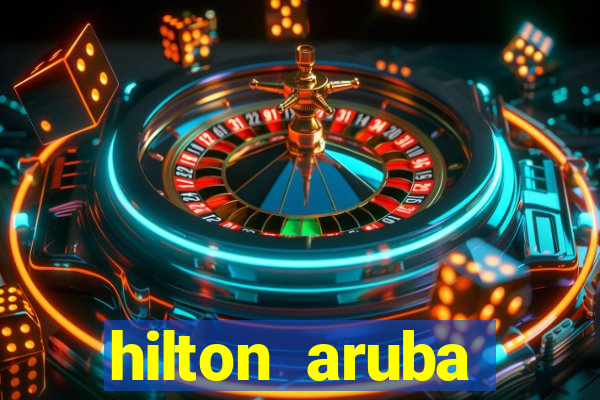 hilton aruba caribbean resort & casino