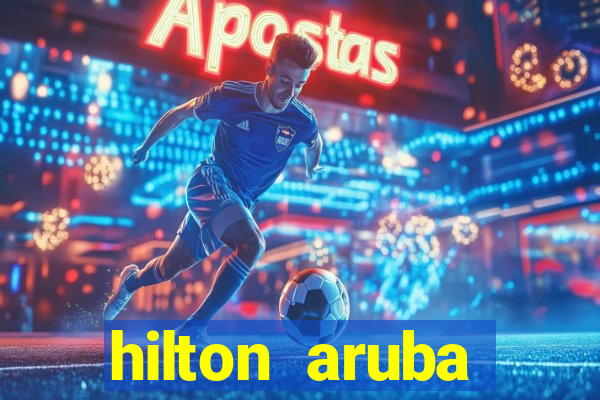 hilton aruba caribbean resort & casino