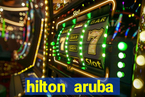 hilton aruba caribbean resort & casino