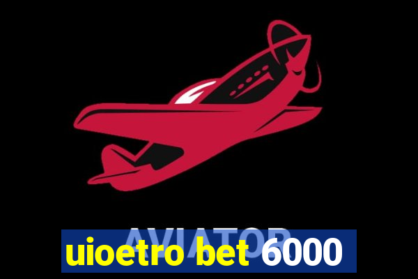 uioetro bet 6000