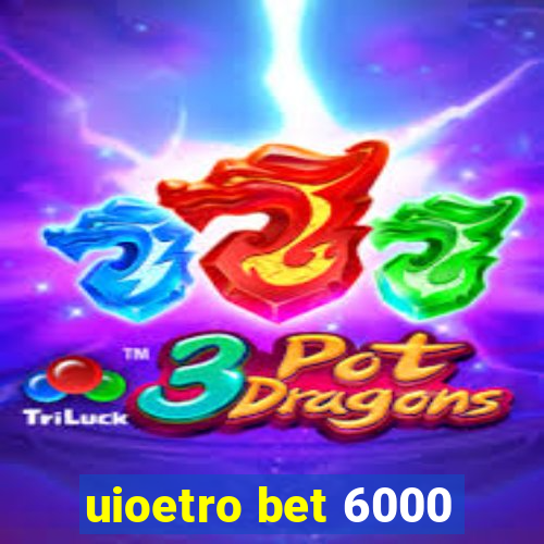 uioetro bet 6000